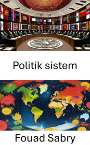 Title: Politik sistem: Yönetisim ve Kurumlarin Derinlemesine Bir Incelemesi, Author: Fouad Sabry