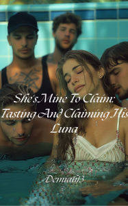 Title: She's Mine To Claim: Tasting And Claiming His Luna, Author: Demiah13