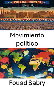 Title: Movimiento político: Dinámica de poder y cambio en la gobernanza moderna, Author: Fouad Sabry