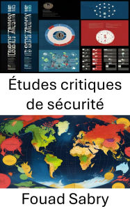 Title: Études critiques de sécurité: Pouvoir, menace et repenser la sécurité au 21e siècle, Author: Fouad Sabry