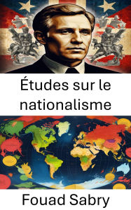 Title: Études sur le nationalisme: Comprendre l'identité et le pouvoir dans les États modernes, Author: Fouad Sabry