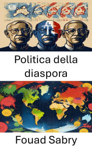 Title: Politica della diaspora: Migrazione globale e identità, Author: Fouad Sabry