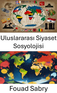 Title: Uluslararasi Siyaset Sosyolojisi: Küresellesen Dünyada Güç ve Kimlik Dinamikleri, Author: Fouad Sabry