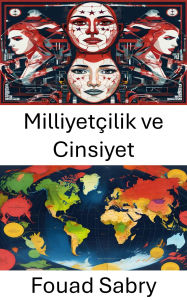 Title: Milliyetçilik ve Cinsiyet: Kimlik Politikalari ile Toplumsal Cinsiyet Dinamiklerinin Kesisimi, Author: Fouad Sabry