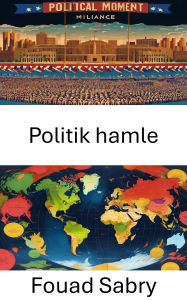 Title: Politik hamle: Modern Yönetisimde Güç Dinamikleri ve Degisim, Author: Fouad Sabry