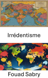 Title: Irrédentisme: Frontières récupérées, Author: Fouad Sabry