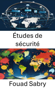 Title: Études de sécurité: Analyser les menaces et protéger les nations dans un monde en mutation, Author: Fouad Sabry