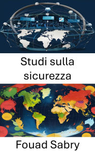 Title: Studi sulla sicurezza: Analizzare le minacce e salvaguardare le nazioni in un mondo che cambia, Author: Fouad Sabry