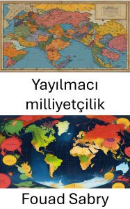 Title: Yayilmaci milliyetçilik: Sinirlar Geri Alindi, Author: Fouad Sabry