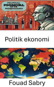 Title: Politik ekonomi: Modern Yönetisimde Ekonomik Güçler ve Güç Dinamikleri, Author: Fouad Sabry