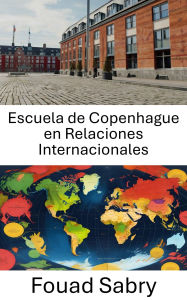 Title: Escuela de Copenhague en Relaciones Internacionales: Repensar la seguridad y la identidad en un mundo cambiante, Author: Fouad Sabry