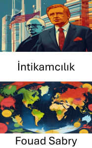 Title: Intikamcilik: Tarihsel Sikayetlerin ve Siyasi Iktidarin Yeniden Dirilisi, Author: Fouad Sabry