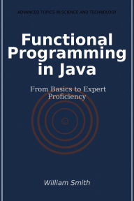 Title: Functional Programming in Java: From Basics to Expert Proficiency, Author: William Smith