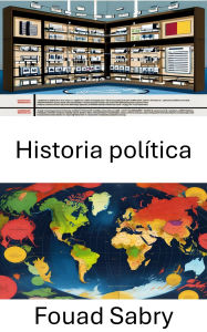 Title: Historia política: De los imperios antiguos a las democracias modernas, Author: Fouad Sabry