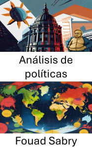 Title: Análisis de políticas: Comprender la dinámica de la gobernanza, Author: Fouad Sabry