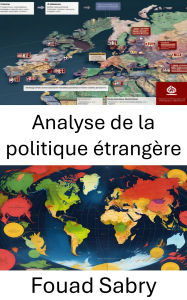 Title: Analyse de la politique étrangère: Naviguer dans les interactions mondiales et dans la prise de décision stratégique, Author: Fouad Sabry