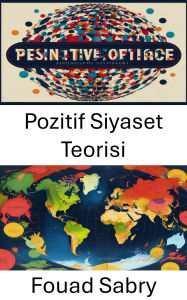 Title: Pozitif Siyaset Teorisi: Demokratik Söyleme Giden Aydinlatici Yollar, Author: Fouad Sabry