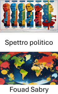 Title: Spettro politico: Comprendere la gamma delle ideologie politiche nella società moderna, Author: Fouad Sabry
