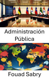 Title: Administración Pública: Eficiencia, rendición de cuentas y gobernanza en los estados modernos, Author: Fouad Sabry