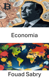Title: Economia: Approfondimenti sulle dinamiche finanziarie globali, Author: Fouad Sabry