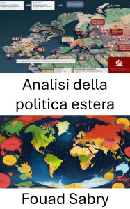 Title: Analisi della politica estera: Navigare nelle interazioni globali e nel processo decisionale strategico, Author: Fouad Sabry