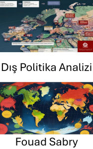 Title: Dis Politika Analizi: Küresel Etkilesimlerde Gezinme ve Stratejik Karar Verme, Author: Fouad Sabry