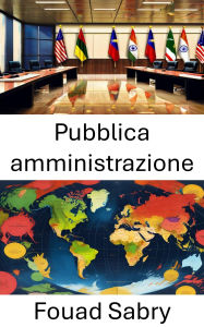 Title: Pubblica amministrazione: Efficienza, responsabilità e governance negli stati moderni, Author: Fouad Sabry