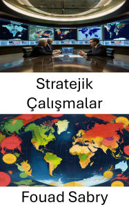 Title: Stratejik Çalismalar: Küresel Politikada Güç ve Etkiyi Yönlendirmek, Author: Fouad Sabry