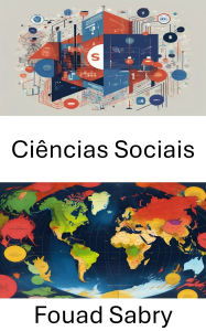 Title: Ciências Sociais: Compreendendo o comportamento humano e as instituições em contextos políticos, Author: Fouad Sabry