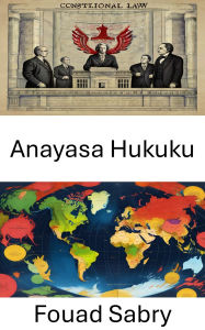 Title: Anayasa Hukuku: Yönetisimin Temelleri ve Dinamikleri, Author: Fouad Sabry