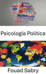 Title: Psicología Política: Comprender las mentes, dar forma a las políticas y al poder, Author: Fouad Sabry