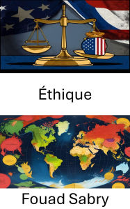 Title: Éthique: Naviguer dans les dilemmes moraux en matière de gouvernance et de politique, Author: Fouad Sabry