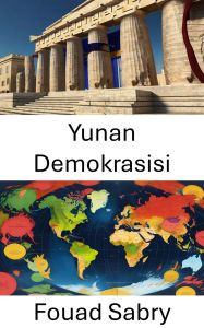 Title: Yunan Demokrasisi: Kökenler Evrim ve Modern Yönetisime Etkisi, Author: Fouad Sabry