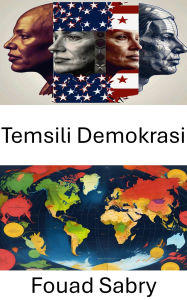 Title: Temsili Demokrasi: Seçim Sistemlerinin Temellerini ve Gelecegini Kesfetmek, Author: Fouad Sabry