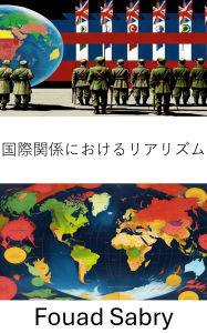 Title: Realism in International Relations: understanding power dynamics and state behavior in global politics, Author: Fouad Sabry