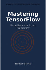 Title: Mastering TensorFlow: From Basics to Expert Proficiency, Author: William Smith