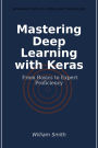 Mastering Deep Learning with Keras: From Basics to Expert Proficiency