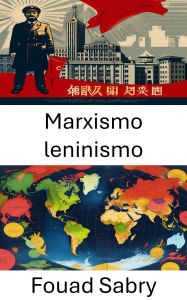 Title: Marxismo leninismo: Esplorare le ideologie e l'impatto sulla governance moderna, Author: Fouad Sabry