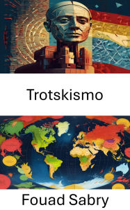 Title: Trotskismo: Esplorare teorie e pratiche rivoluzionarie nella politica del XX secolo, Author: Fouad Sabry