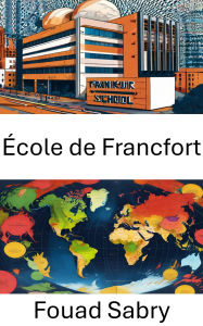 Title: École de Francfort: L'héritage de la théorie critique et le discours politique moderne, Author: Fouad Sabry