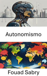 Title: Autonomismo: Movimenti radicali e futuri democratici, Author: Fouad Sabry