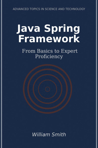 Java Spring Framework: From Basics to Expert Proficiency