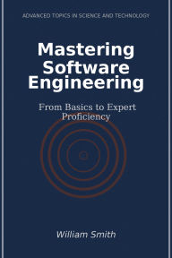 Title: Mastering Software Engineering: From Basics to Expert Proficiency, Author: William Smith