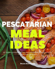 Title: Pescatarian Meal Ideas: 40+ Curated and Healthy Low-Carb Pescatarian Recipes for Lunch and Dinner (Includes Instant Pot Recipes), Author: Bruce Ackerberg