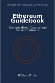 Title: Ethereum Guidebook: Decentralized Finance and Smart Contracts, Author: William Smith