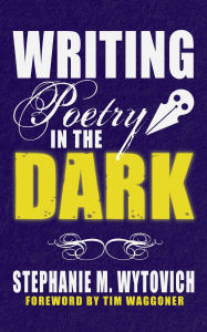 Title: Writing Poetry in the Dark, Author: Stephanie M. Wytovich