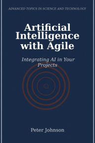 Title: Artificial Intelligence with Agile: Integrating AI in Your Projects, Author: Peter Johnson