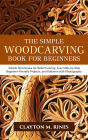 The Simple Woodcarving Book for Beginners: Simple Techniques for Relief Carving, Easy Step-by-Step Beginner Friendly Projects and Patterns with Photographs