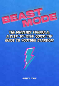Title: Beast Mode: The MrBeast Formula: A Step-by-Step Quick-Tip Guide to YouTube Stardom, Author: Espy Tee