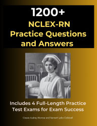 Title: 1200 NCLEX-RN Exam Practice Questions and Answers: Includes 4 Full-Length Practice Test Exams for Exam Success, Author: Cassia Audrey Monroe